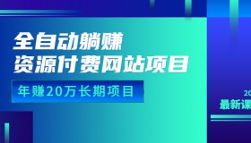 全自动躺赚资源付费网站项目：年赚20万长期项目（详细教程+源码）23年更新