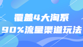 覆盖4大淘系90%流量渠道玩法