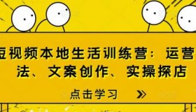 短视频本地生活训练营：运营玩法、文案创作、实操探店