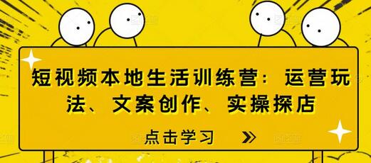 短视频本地生活训练营：运营玩法、文案创作、实操探店